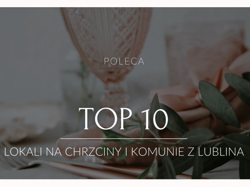 Chrzciny I Komunie Inspiracje Top Lokali Z Lublina Na Chrzciny I Komunie